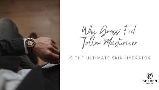 Why Grass-Fed Tallow Moisturizer Is the Ultimate Skin Hydrator