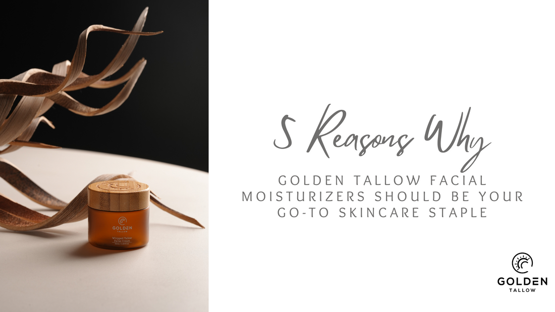 5 Reasons Why Golden Tallow Facial Moisturizers Should Be Your Go-To Skincare Staple