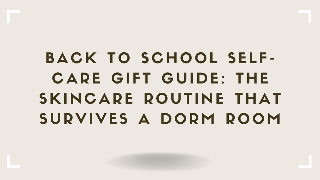 Back to School Self-Care Gift Guide The Skincare Routine That Survives a Dorm Room