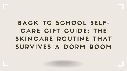 Back to School Self-Care Gift Guide The Skincare Routine That Survives a Dorm Room