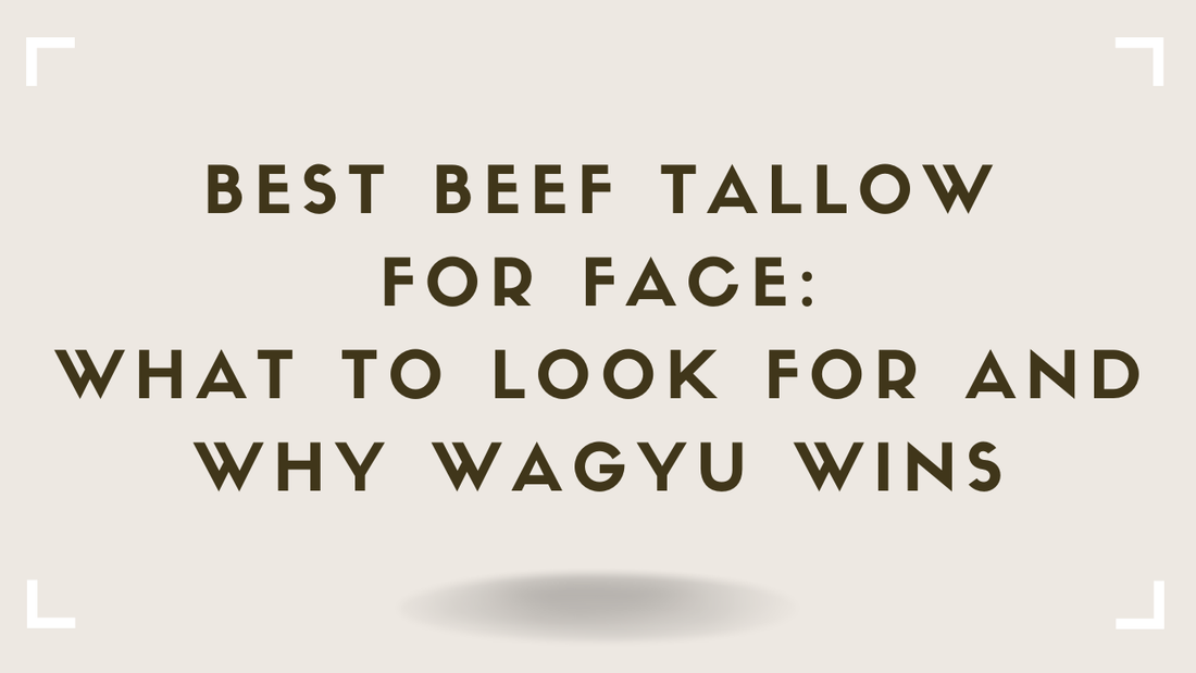 Best Beef Tallow for Face: What to Look For and Why Wagyu Wins
