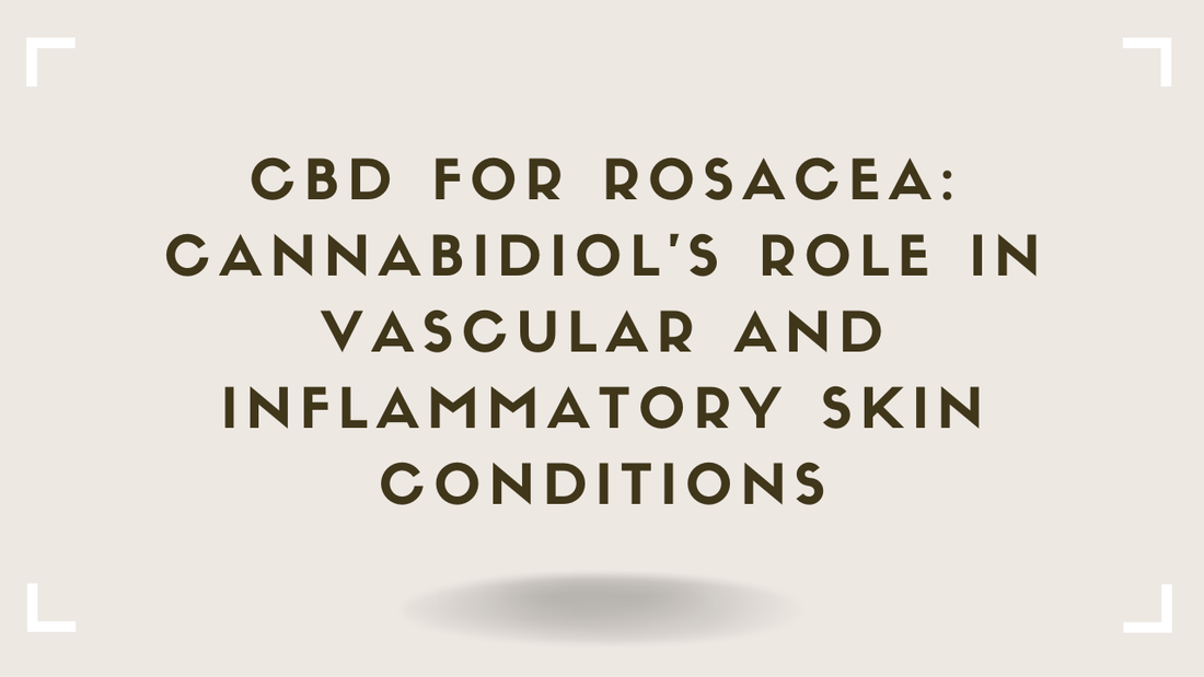 CBD for Rosacea Cannabidiol's Role in Vascular and Inflammatory Skin Conditions