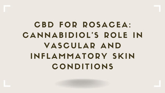 CBD for Rosacea Cannabidiol's Role in Vascular and Inflammatory Skin Conditions
