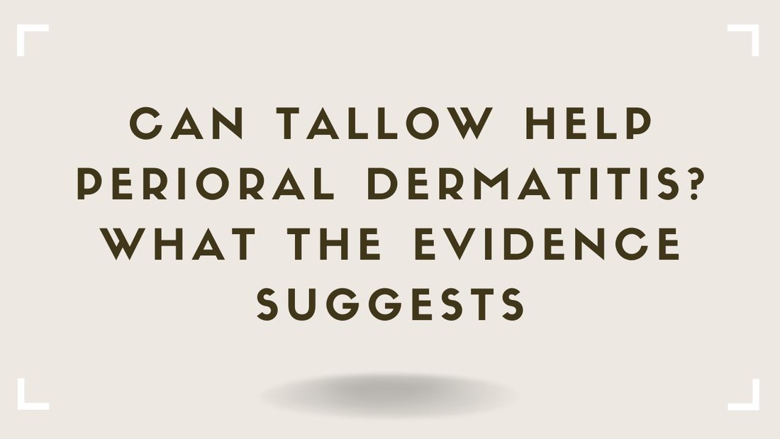 Can Tallow Help Perioral Dermatitis What the Evidence Suggests