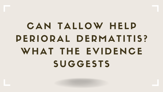 Can Tallow Help Perioral Dermatitis What the Evidence Suggests
