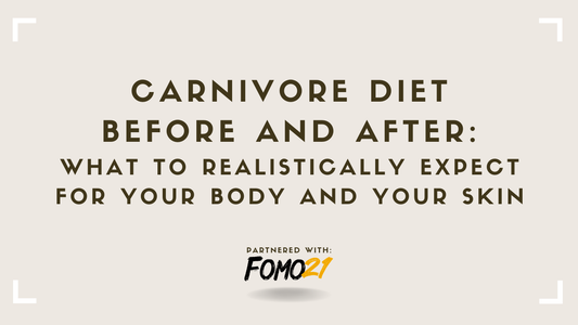 Carnivore Diet Before and After What to Realistically Expect for Your Body and Your Skin FOMO21