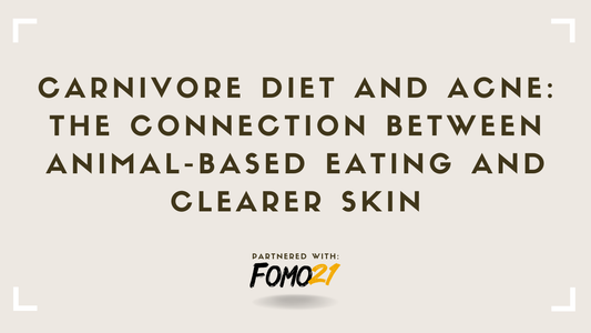 Carnivore Diet and Acne The Connection Between Animal-Based Eating and Clearer Skin FOMO21