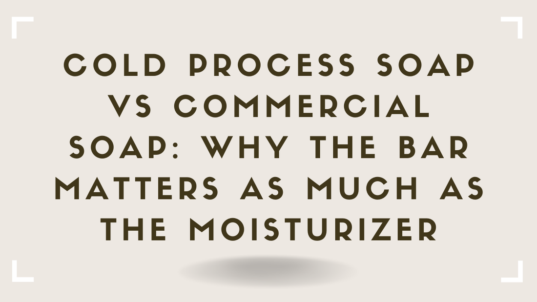 Cold Process Soap vs Commercial Soap Why the Bar Matters as Much as the Moisturizer