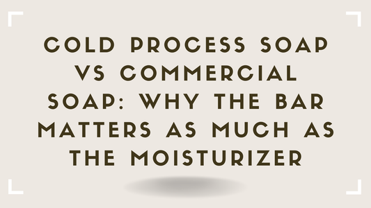Cold Process Soap vs Commercial Soap Why the Bar Matters as Much as the Moisturizer