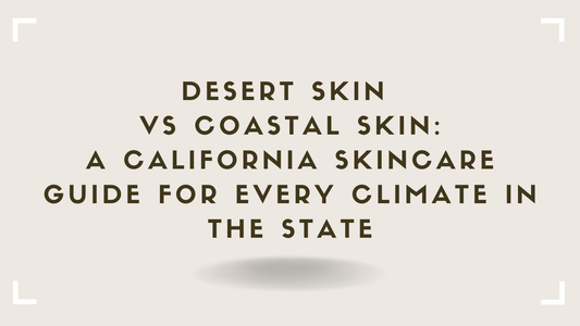 Desert Skin vs Coastal Skin A California Skincare Guide for Every Climate in the State