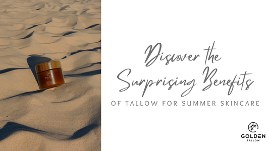 The Surprising Benefits of Using Tallow in Your Summer Skincare Routine