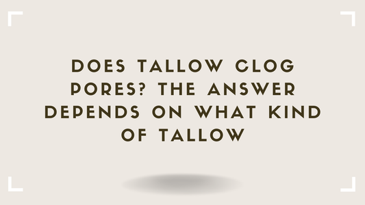 Does Tallow Clog Pores The Answer Depends on What Kind of Tallow