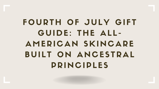 Fourth of July Gift Guide The All-American Skincare Built on Ancestral Principles