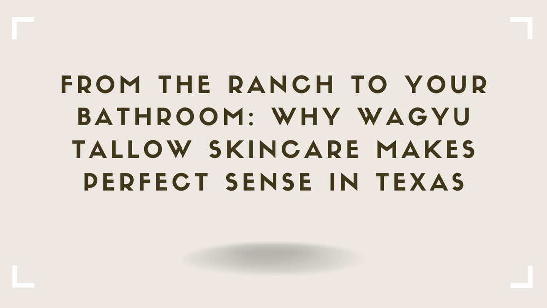 From the Ranch to Your Bathroom Why Wagyu Tallow Skincare Makes Perfect Sense in Texas
