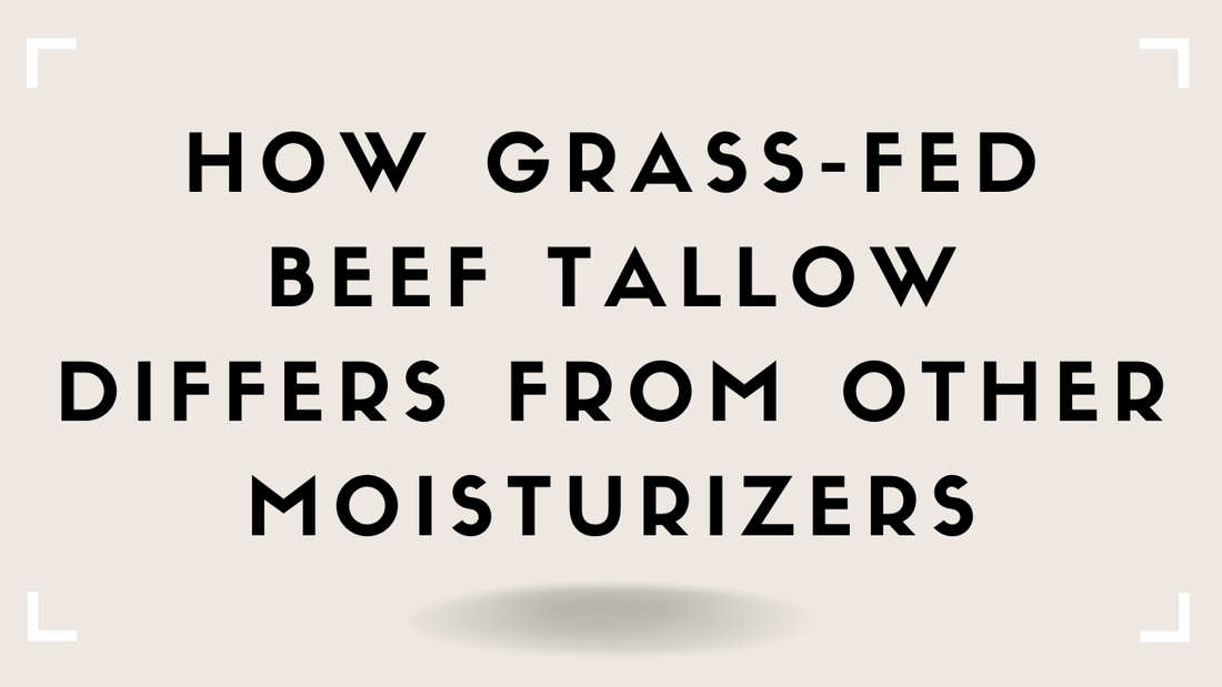 How Grass-Fed Beef Tallow Differs From Other Moisturizers