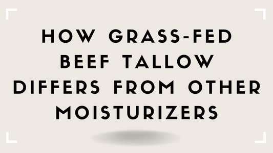 How Grass-Fed Beef Tallow Differs From Other Moisturizers