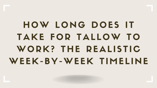 How Long Does It Take for Tallow to Work The Realistic Week-by-Week Timeline