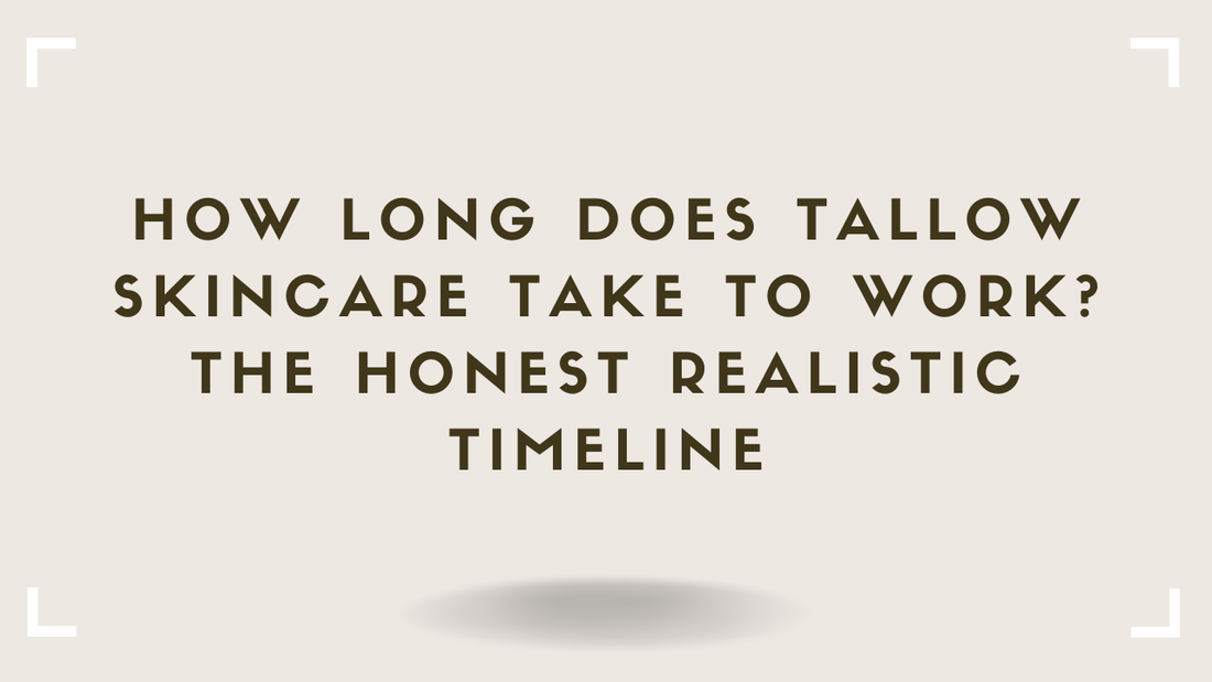 How Long Does Tallow Skincare Take to Work The Honest Realistic Timeline