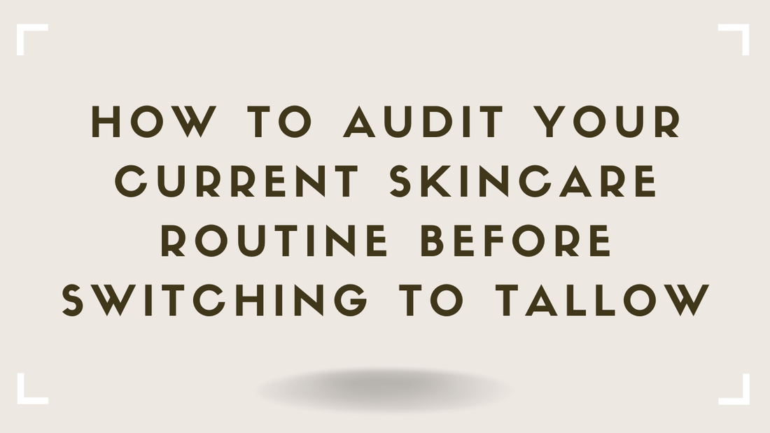 How to Audit Your Current Skincare Routine Before Switching to Tallow