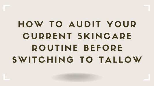 How to Audit Your Current Skincare Routine Before Switching to Tallow