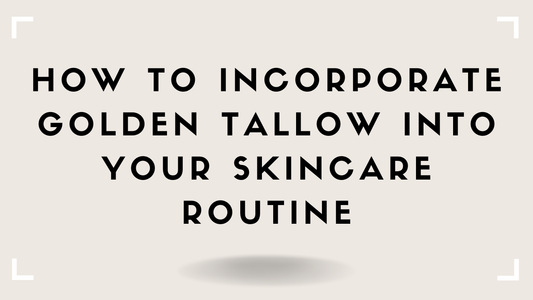 How to Incorporate Golden Tallow Into Your Skincare Routine