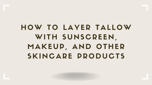 How to Layer Tallow With Sunscreen, Makeup, and Other Skincare Products