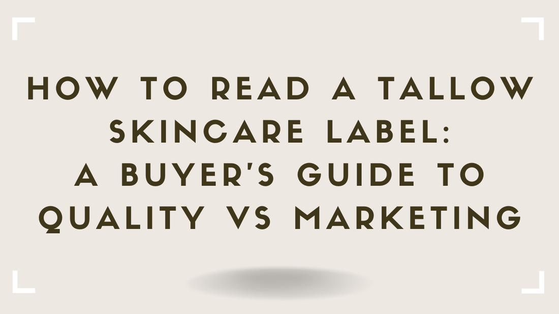 How to Read a Tallow Skincare Label A Buyer's Guide to Quality vs Marketing