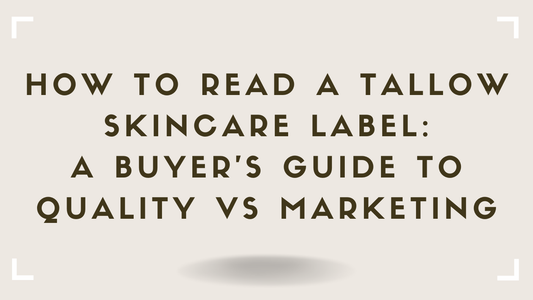 How to Read a Tallow Skincare Label A Buyer's Guide to Quality vs Marketing