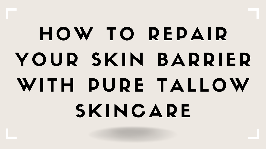 How to Repair Your Skin Barrier with Pure Tallow Skincare