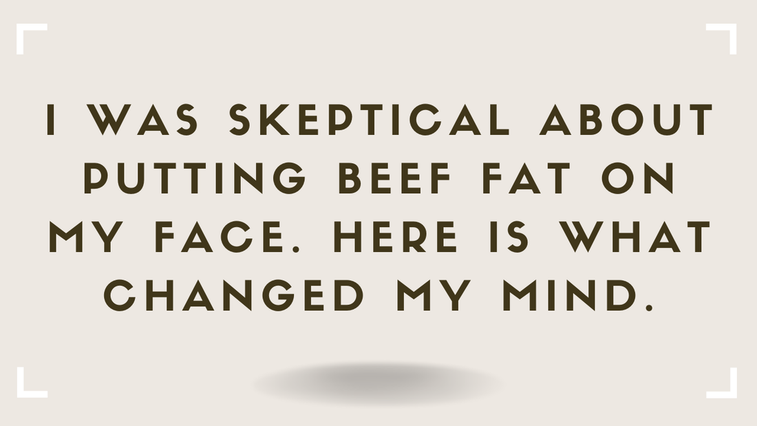 I Was Skeptical About Putting Beef Fat on My Face. Here Is What Changed My Mind.