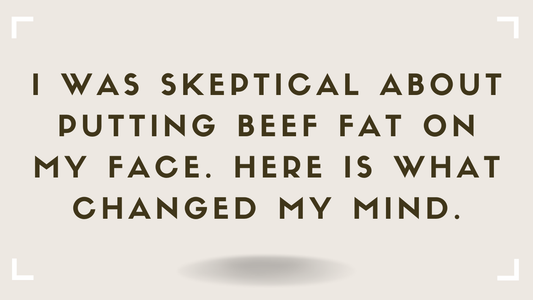 I Was Skeptical About Putting Beef Fat on My Face. Here Is What Changed My Mind.
