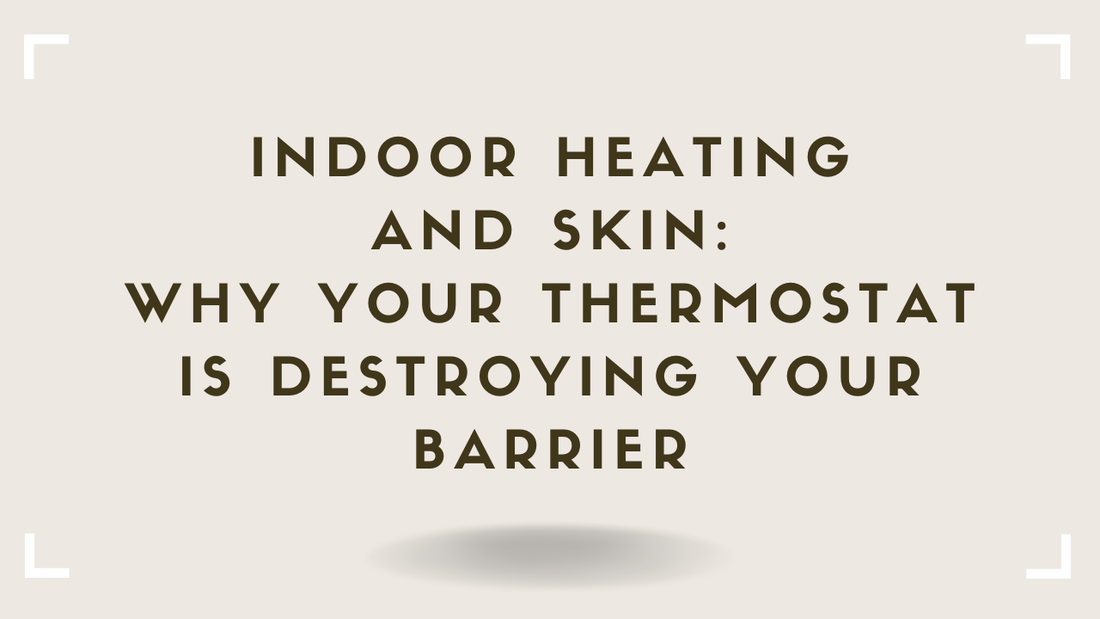 Indoor Heating and Skin Why Your Thermostat Is Destroying Your Barrier