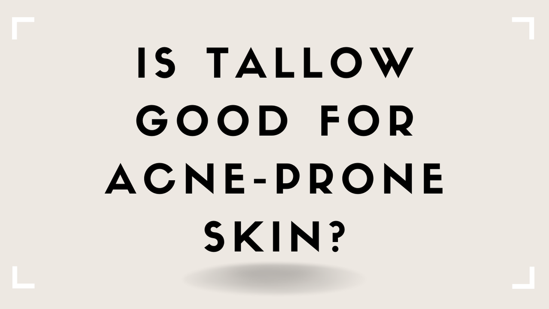 Is Tallow Good for Acne-Prone Skin?