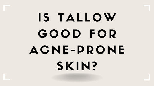 Is Tallow Good for Acne-Prone Skin?