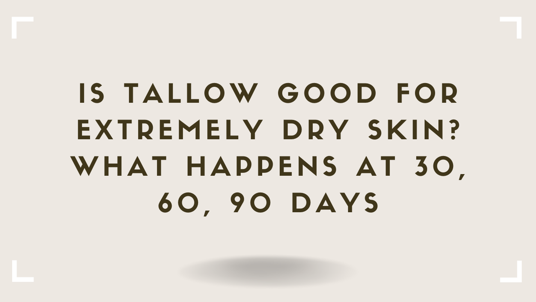 Is Tallow Good for Extremely Dry Skin What Happens at 30, 60, 90 Days