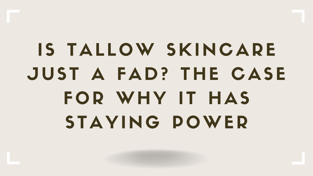 Is Tallow Skincare Just a Fad The Case for Why It Has Staying Power