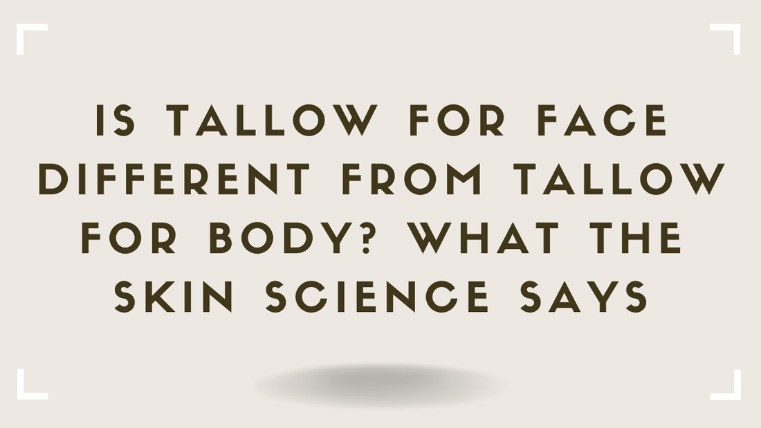 Is Tallow for Face Different From Tallow for Body What the Skin Science Says
