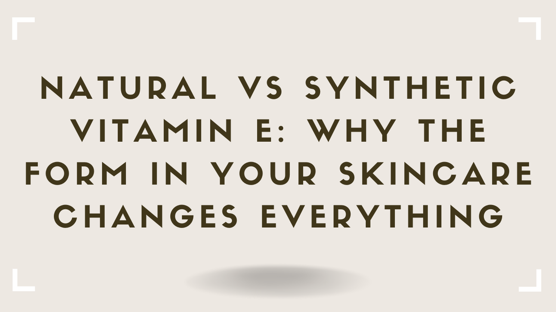 Natural vs Synthetic Vitamin E Why the Form in Your Skincare Changes Everything