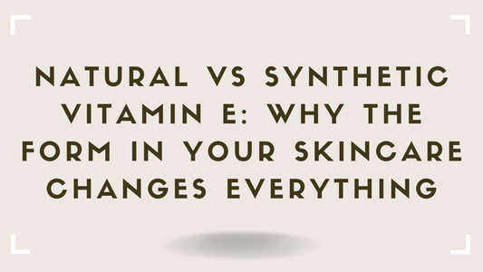 Natural vs Synthetic Vitamin E Why the Form in Your Skincare Changes Everything