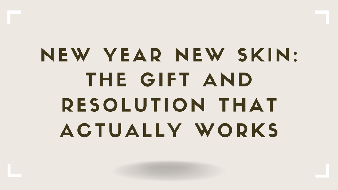 New Year New Skin The Gift and Resolution That Actually Works