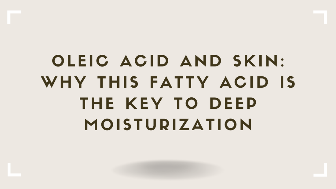 Oleic Acid and Skin Why This Fatty Acid Is the Key to Deep Moisturization
