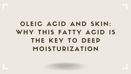 Oleic Acid and Skin Why This Fatty Acid Is the Key to Deep Moisturization
