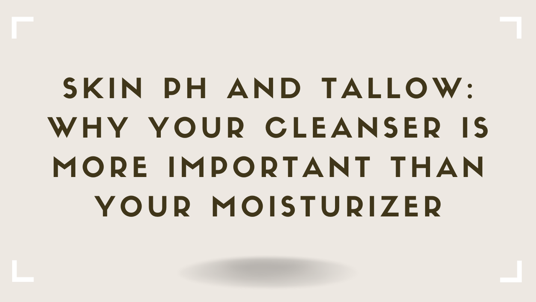 Skin pH and Tallow Why Your Cleanser Is More Important Than Your Moisturizer