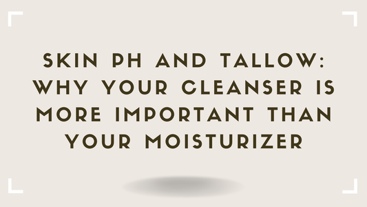 Skin pH and Tallow Why Your Cleanser Is More Important Than Your Moisturizer