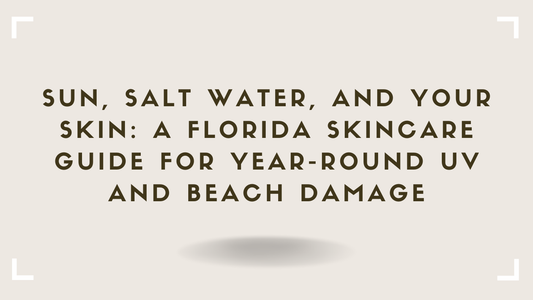 Sun, Salt Water, and Your Skin A Florida Skincare Guide for Year-Round UV and Beach Damage