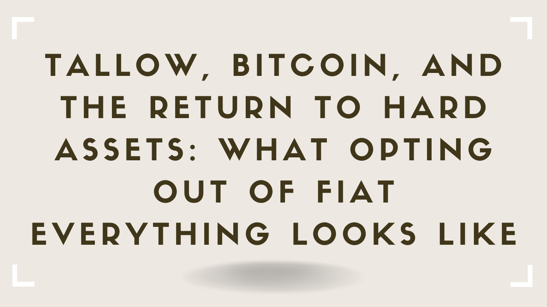 Tallow, Bitcoin, and the Return to Hard Assets What Opting Out of Fiat Everything Looks Like
