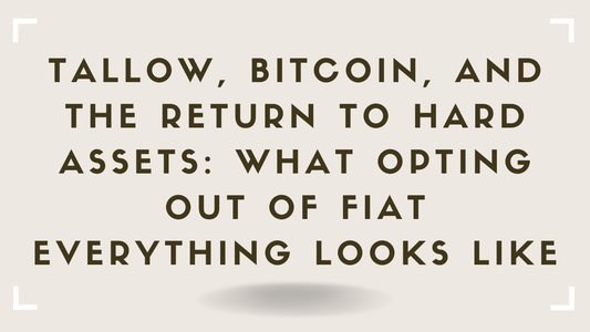 Tallow, Bitcoin, and the Return to Hard Assets What Opting Out of Fiat Everything Looks Like