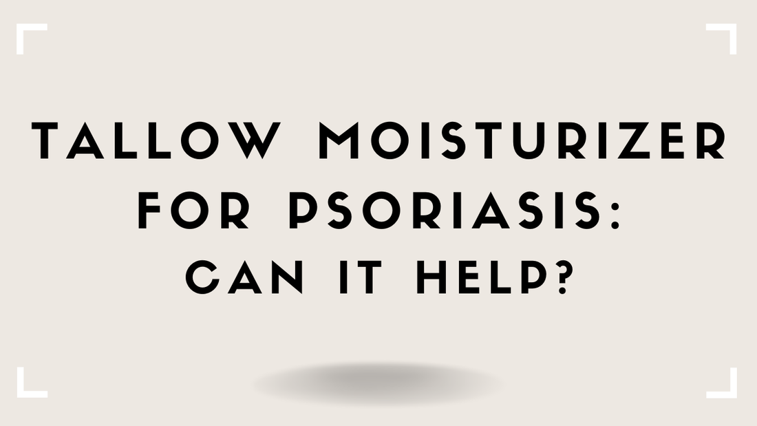 Tallow Moisturizer for Psoriasis: Can It Help?