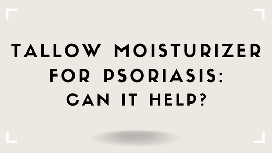 Tallow Moisturizer for Psoriasis: Can It Help?