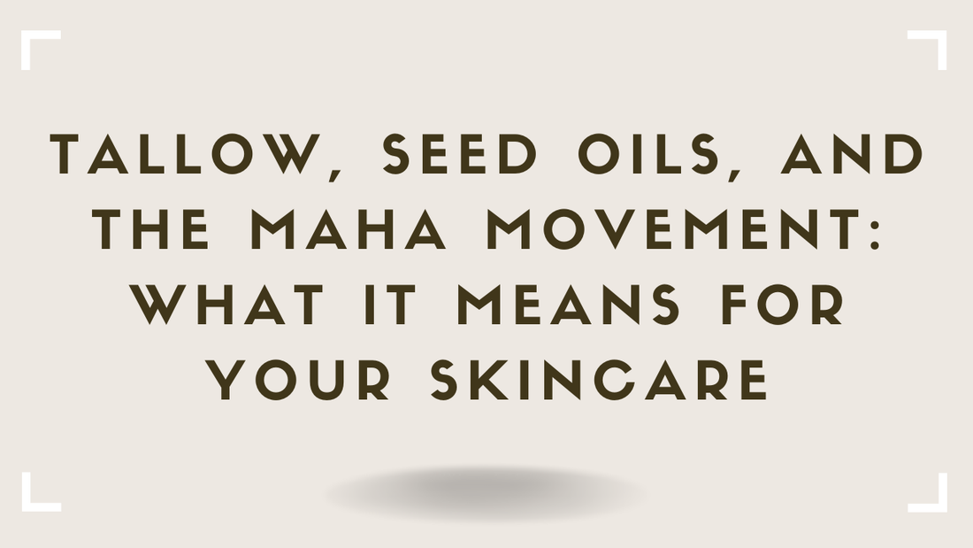 Tallow, Seed Oils, and the MAHA Movement: What It Means for Your Skincare